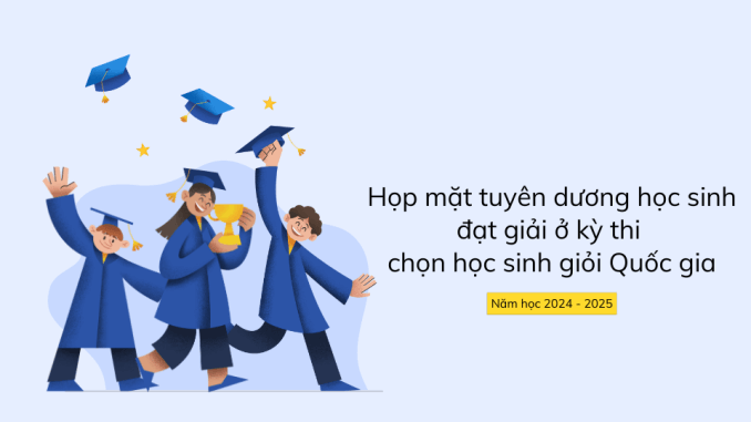 Họp mặt tuyên dương học sinh đạt giải ở kỳ thi chọn học sinh giỏi Quốc gia năm học 2024 - 2025