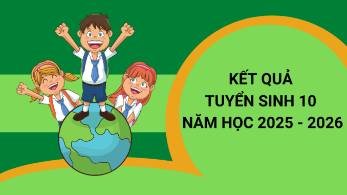 kết quả tuyển sinh 10 năm học 2025 - 2026