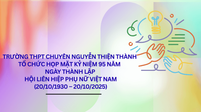 TRƯỜNG THPT CHUYÊN NGUYỄN THIỆN THÀNH TỔ CHỨC HỌP MẶT KỶ NIỆM 95 NĂM NGÀY THÀNH LẬP HỘI LIÊN HIỆP PHỤ NỮ VIỆT NAM (20101930 – 20102025)